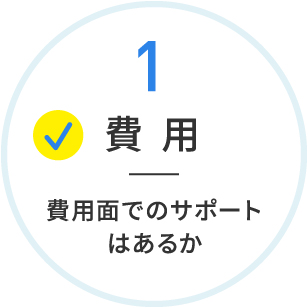 1 費用 費用面でのサポートはあるか