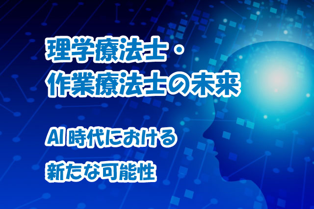 理学療法士・作業療法士の未来：AI時代における新たな可能性